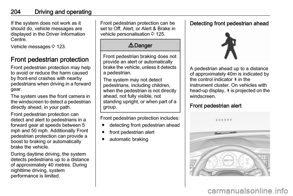 VAUXHALL INSIGNIA 2017.75  Owners Manual 204Driving and operatingIf the system does not work as it
should do, vehicle messages are
displayed in the Driver Information
Centre.
Vehicle messages  3 123.
Front pedestrian protection Front pedestr
