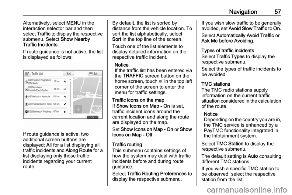 VAUXHALL INSIGNIA 2018.5 Infotainment system Navigation57Alternatively, select MENU in the
interaction selector bar and then select Traffic to display the respective
submenu. Select Show Nearby
Traffic Incidents .
If route guidance is not acti VAUXHALL INSIGNIA 2018.5 Infotainment system Navigation57Alternatively, select MENU in the
interaction selector bar and then select Traffic to display the respective
submenu. Select Show Nearby
Traffic Incidents .
If route guidance is not acti