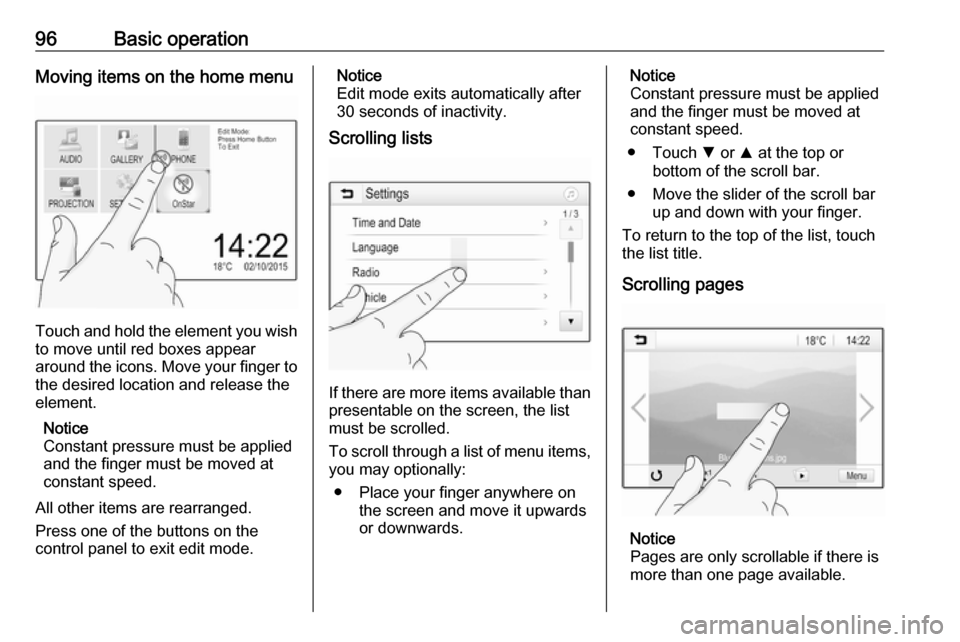 VAUXHALL INSIGNIA 2018.5 Infotainment system 96Basic operationMoving items on the home menu
Touch and hold the element you wish
to move until red boxes appear
around the icons. Move your finger to
the desired location and release the
element.
No VAUXHALL INSIGNIA 2018.5 Infotainment system 96Basic operationMoving items on the home menu
Touch and hold the element you wish
to move until red boxes appear
around the icons. Move your finger to
the desired location and release the
element.
No