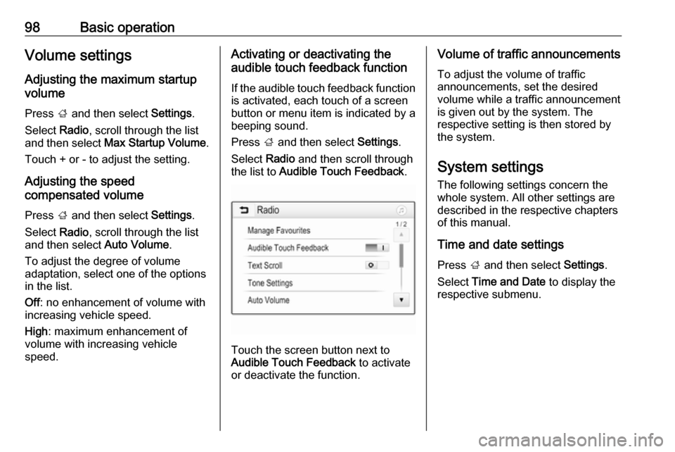 VAUXHALL INSIGNIA 2018.5 Infotainment system 98Basic operationVolume settingsAdjusting the maximum startup
volume
Press ; and then select Settings.
Select Radio, scroll through the list
and then select Max Startup Volume .
Touch + or - to ad VAUXHALL INSIGNIA 2018.5 Infotainment system 98Basic operationVolume settingsAdjusting the maximum startup
volume
Press ; and then select Settings.
Select Radio, scroll through the list
and then select Max Startup Volume .
Touch + or - to ad