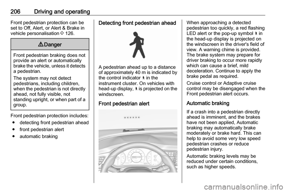 VAUXHALL INSIGNIA 2018.5  Owners Manual 206Driving and operatingFront pedestrian protection can be
set to Off, Alert, or Alert & Brake in
vehicle personalisation  3 126.9 Danger
Front pedestrian braking does not
provide an alert or automati