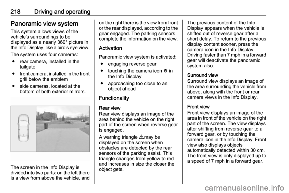 VAUXHALL INSIGNIA 2018.5  Owners Manual 218Driving and operatingPanoramic view system
This system allows views of the
vehicles surroundings to be
displayed as a nearly 360° picture in
the Info Display, like a birds eye view.
The system u