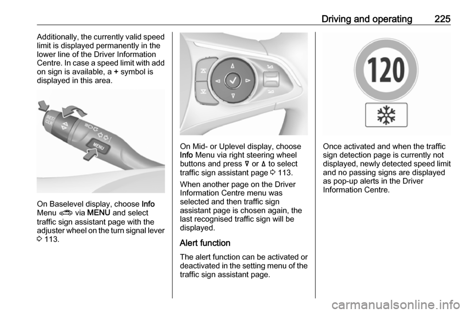 VAUXHALL INSIGNIA 2018.5  Owners Manual Driving and operating225Additionally, the currently valid speed
limit is displayed permanently in the
lower line of the Driver Information
Centre. In case a speed limit with add
on sign is available, 