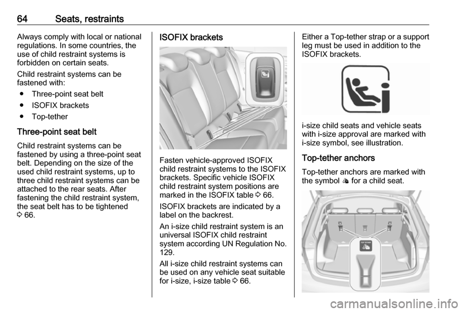 VAUXHALL INSIGNIA 2019 Owners Manual 64Seats, restraintsAlways comply with local or national
regulations. In some countries, the
use of child restraint systems is
forbidden on certain seats.
Child restraint systems can be
fastened with:
VAUXHALL INSIGNIA 2019 Owners Manual 64Seats, restraintsAlways comply with local or national
regulations. In some countries, the
use of child restraint systems is
forbidden on certain seats.
Child restraint systems can be
fastened with: