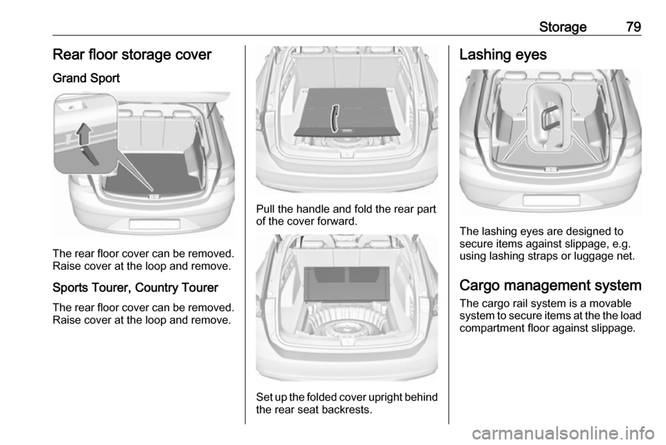 VAUXHALL INSIGNIA 2019  Owners Manual Storage79Rear floor storage coverGrand Sport
The rear floor cover can be removed.
Raise cover at the loop and remove.
Sports Tourer, Country Tourer
The rear floor cover can be removed. Raise cover at 
