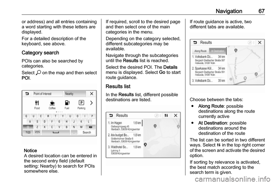 VAUXHALL INSIGNIA 2020  Infotainment system Navigation67or address) and all entries containing
a word starting with these letters are
displayed.
For a detailed description of the
keyboard, see above.
Category search POIs can also be searched by