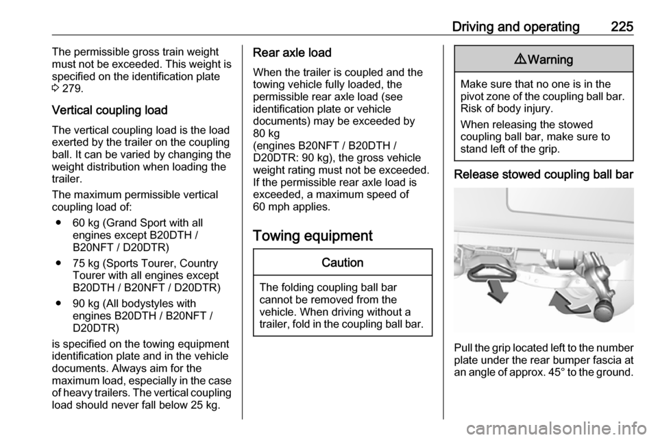 VAUXHALL INSIGNIA 2020  Owners Manual Driving and operating225The permissible gross train weight
must not be exceeded. This weight is
specified on the identification plate
3  279.
Vertical coupling load
The vertical coupling load is the l