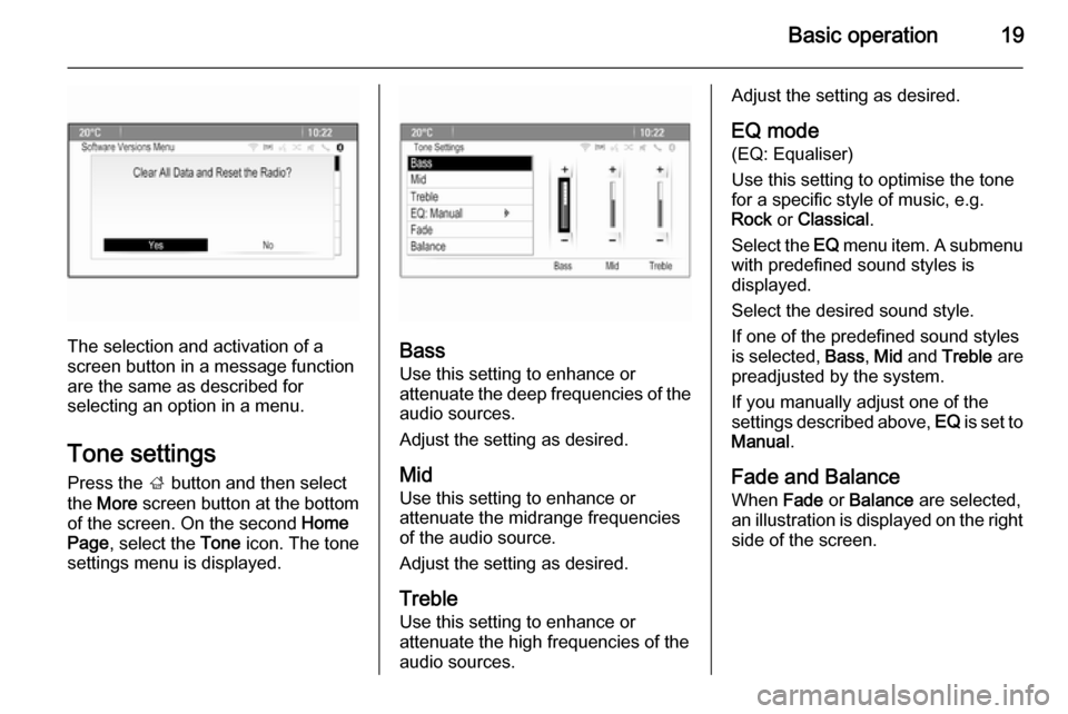 VAUXHALL MERIVA 2014.5  Infotainment system Basic operation19
The selection and activation of a
screen button in a message function
are the same as described for
selecting an option in a menu.
Tone settings
Press the  ; button and then select
t