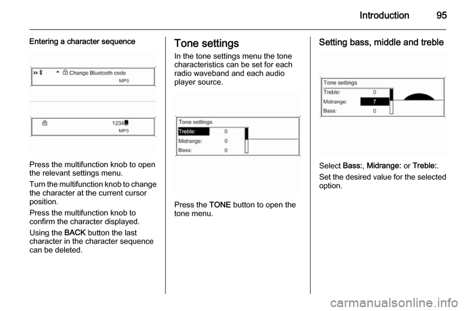 VAUXHALL MERIVA 2015  Infotainment system Introduction95
Entering a character sequence
Press the multifunction knob to open
the relevant settings menu.
Turn the multifunction knob to change the character at the current cursor
position.
Press 