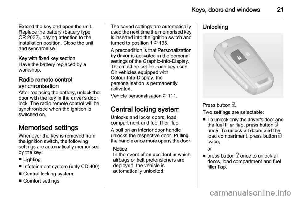 VAUXHALL MERIVA 2015  Owners Manual Keys, doors and windows21
Extend the key and open the unit.
Replace the battery (battery type
CR 2032), paying attention to the installation position. Close the unit
and synchronise.
Key with fixed ke