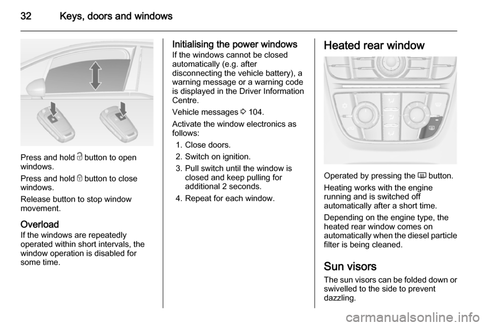 VAUXHALL MERIVA 2015  Owners Manual 32Keys, doors and windows
Press and hold c button to open
windows.
Press and hold  e button to close
windows.
Release button to stop window
movement.
Overload
If the windows are repeatedly
operated wi
