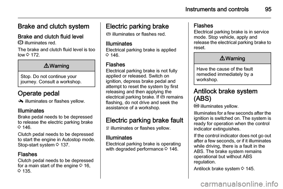 VAUXHALL MERIVA 2015  Owners Manual Instruments and controls95Brake and clutch system
Brake and clutch fluid level R  illuminates red.
The brake and clutch fluid level is too low  3 172.9 Warning
Stop. Do not continue your
journey. Cons