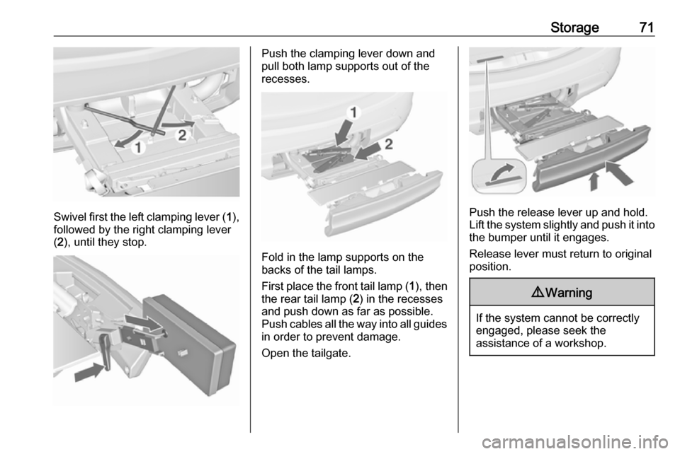 VAUXHALL MERIVA 2016  Owners Manual Storage71
Swivel first the left clamping lever (1),
followed by the right clamping lever
( 2 ), until they stop.
Push the clamping lever down and
pull both lamp supports out of the recesses.
Fold in t