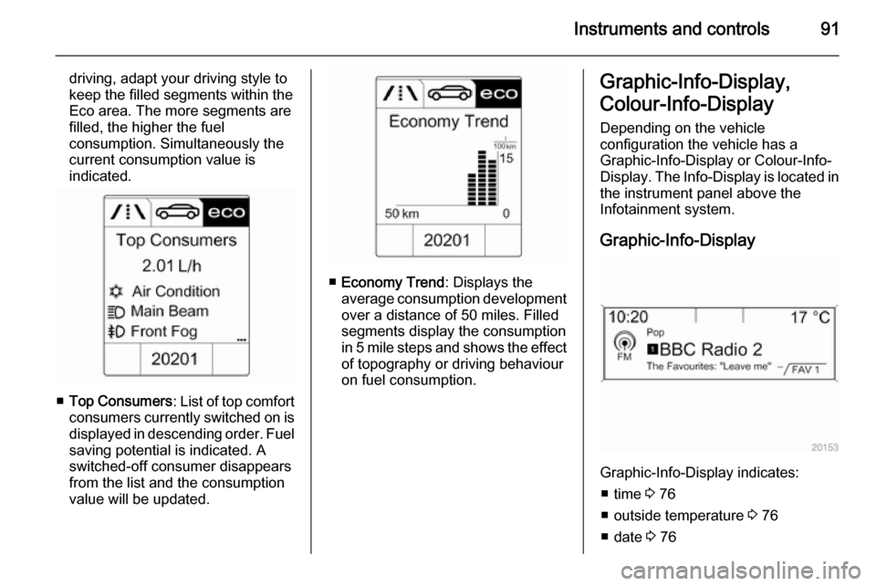 VAUXHALL MOKKA 2014  Owners Manual Instruments and controls91
driving, adapt your driving style to
keep the filled segments within the
Eco area. The more segments are
filled, the higher the fuel
consumption. Simultaneously the current 