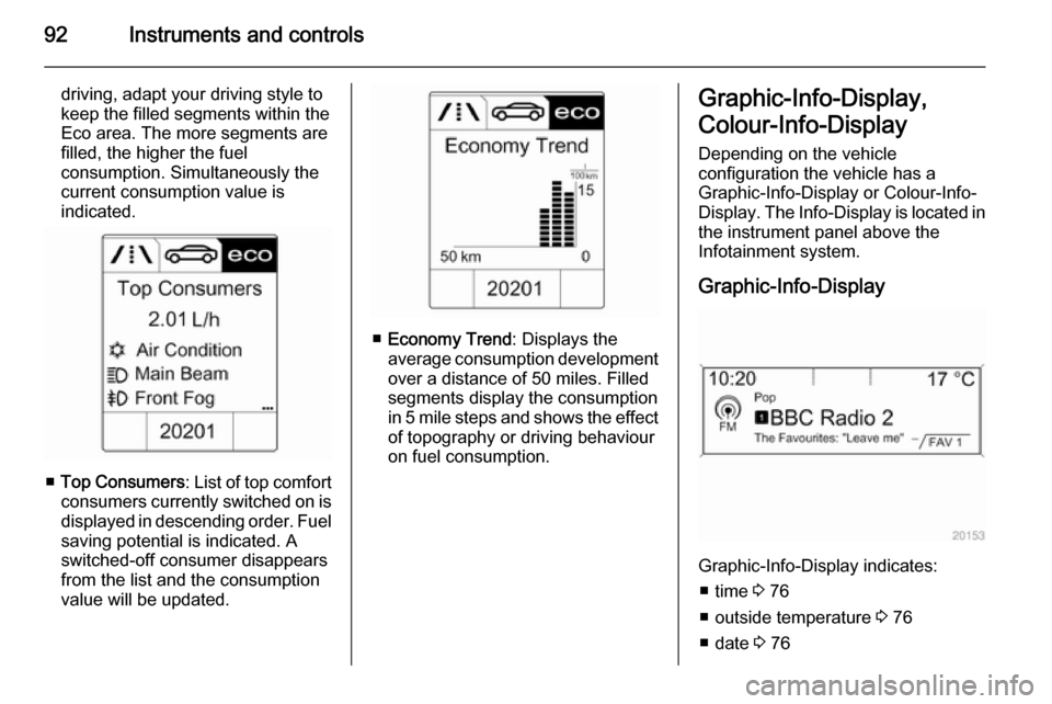 VAUXHALL MOKKA 2014.5  Owners Manual 92Instruments and controls
driving, adapt your driving style to
keep the filled segments within the
Eco area. The more segments are
filled, the higher the fuel
consumption. Simultaneously the current 