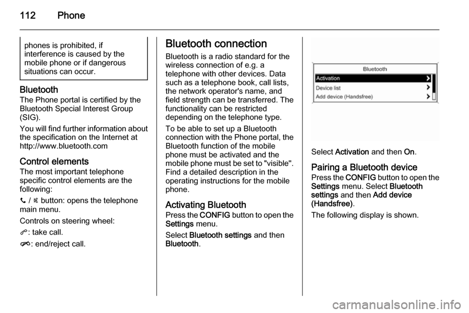 VAUXHALL MOKKA 2015  Infotainment system 112Phonephones is prohibited, if
interference is caused by the
mobile phone or if dangerous
situations can occur.
Bluetooth
The Phone portal is certified by the
Bluetooth Special Interest Group
(SIG).