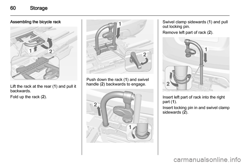 VAUXHALL MOKKA 2015  Owners Manual 60Storage
Assembling the bicycle rack
Lift the rack at the rear (1) and pull it
backwards.
Fold up the rack ( 2).
Push down the rack ( 1) and swivel
handle ( 2) backwards to engage.
Swivel clamp sidew