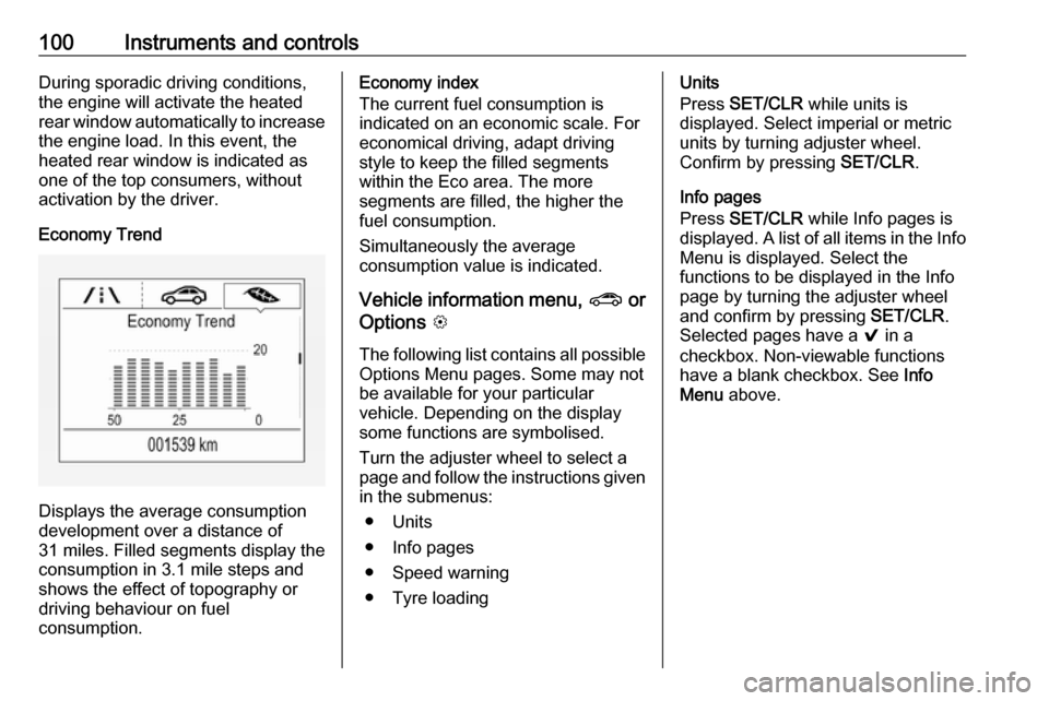 VAUXHALL MOKKA X 2019  Owners Manual 100Instruments and controlsDuring sporadic driving conditions,
the engine will activate the heated
rear window automatically to increase
the engine load. In this event, the
heated rear window is indic