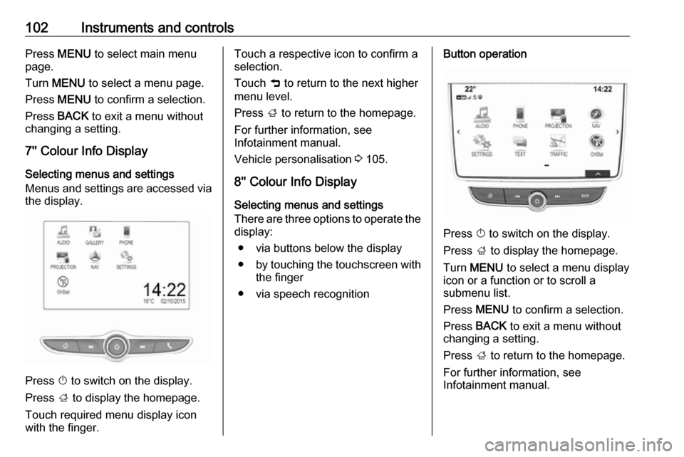 VAUXHALL MOKKA X 2019 Owners Manual 102Instruments and controlsPress MENU to select main menu
page.
Turn MENU to select a menu page.
Press MENU to confirm a selection.
Press BACK to exit a menu without
changing a setting.
7 Colo VAUXHALL MOKKA X 2019 Owners Manual 102Instruments and controlsPress MENU to select main menu
page.
Turn MENU to select a menu page.
Press MENU to confirm a selection.
Press BACK to exit a menu without
changing a setting.
7 Colo