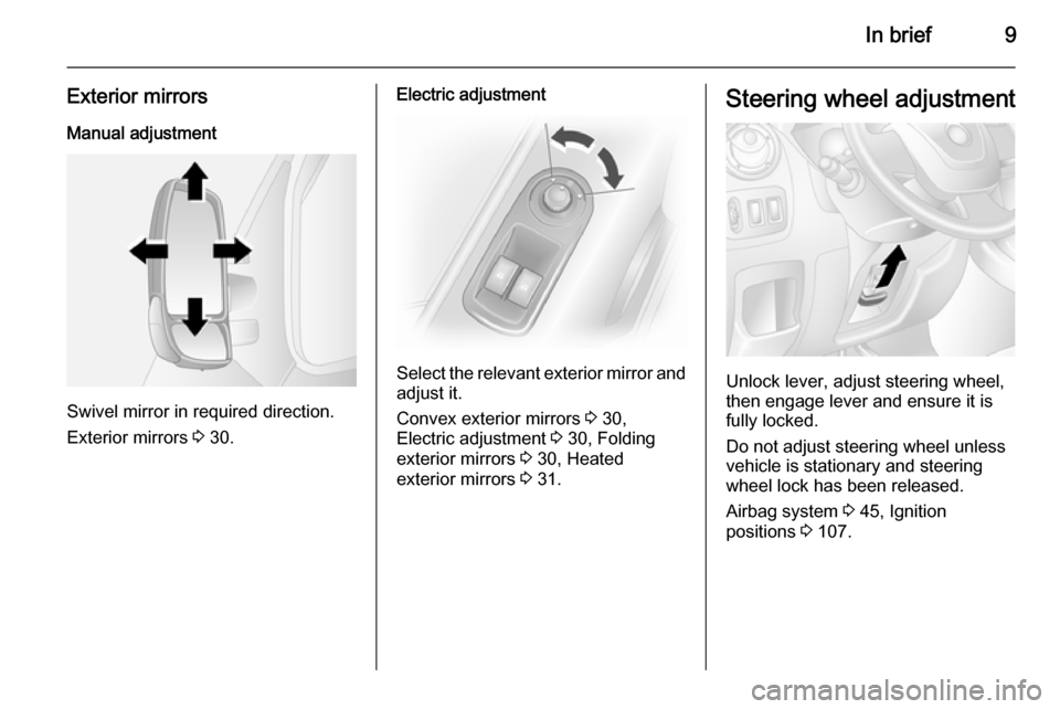 VAUXHALL MOVANO_B 2014  Owners Manual In brief9
Exterior mirrors
Manual adjustment
Swivel mirror in required direction.
Exterior mirrors  3 30.
Electric adjustment
Select the relevant exterior mirror and
adjust it.
Convex exterior mirrors