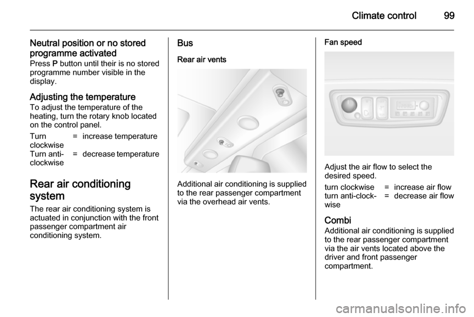 VAUXHALL MOVANO_B 2014  Owners Manual Climate control99
Neutral position or no stored
programme activated Press  P button until their is no stored
programme number visible in the
display.
Adjusting the temperature To adjust the temperatur