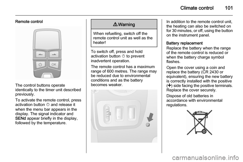 VAUXHALL MOVANO_B 2014  Owners Manual Climate control101
Remote control
The control buttons operate
identically to the timer unit described
previously.
To activate the remote control, press activation button  X and release it
when the men