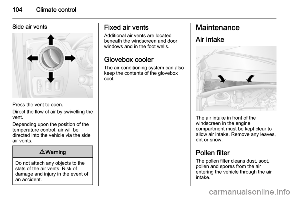 VAUXHALL MOVANO_B 2014  Owners Manual 104Climate control
Side air vents
Press the vent to open.
Direct the flow of air by swivelling the vent.
Depending upon the position of the
temperature control, air will be
directed into the vehicle v