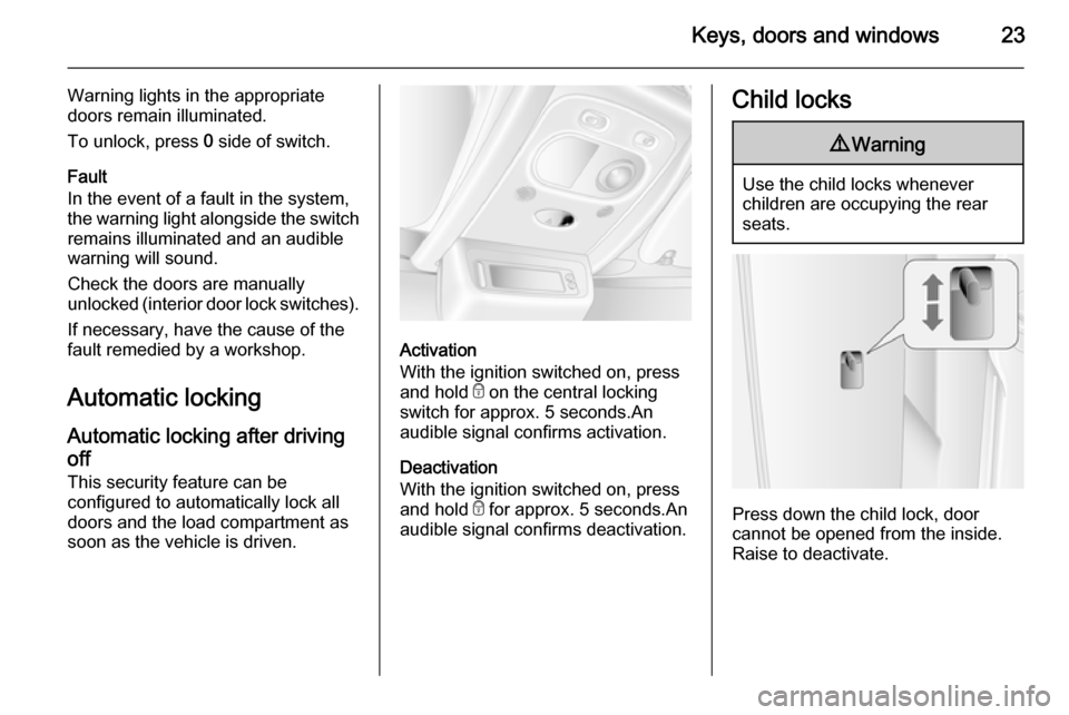 VAUXHALL MOVANO_B 2014 Owners Manual Keys, doors and windows23
Warning lights in the appropriate
doors remain illuminated.
To unlock, press 0 side of switch.
Fault
In the event of a fault in the system,
the warning light alongside the s VAUXHALL MOVANO_B 2014 Owners Manual Keys, doors and windows23
Warning lights in the appropriate
doors remain illuminated.
To unlock, press 0 side of switch.
Fault
In the event of a fault in the system,
the warning light alongside the s