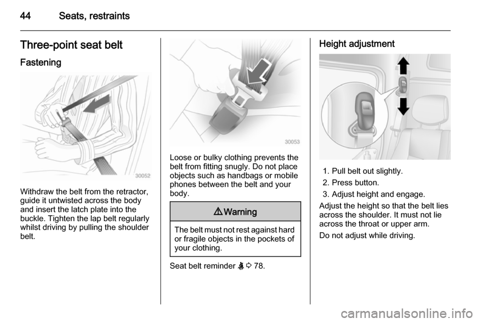 VAUXHALL MOVANO_B 2014  Owners Manual 44Seats, restraintsThree-point seat belt
Fastening
Withdraw the belt from the retractor,
guide it untwisted across the body
and insert the latch plate into the
buckle. Tighten the lap belt regularly
w