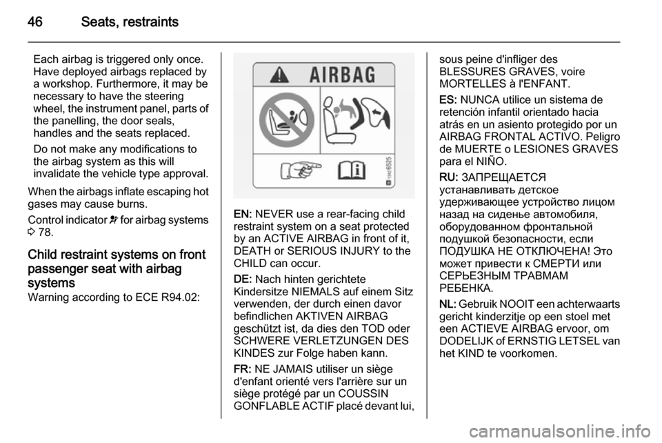VAUXHALL MOVANO_B 2014  Owners Manual 46Seats, restraints
Each airbag is triggered only once.
Have deployed airbags replaced by
a workshop. Furthermore, it may be
necessary to have the steering
wheel, the instrument panel, parts of the pa
