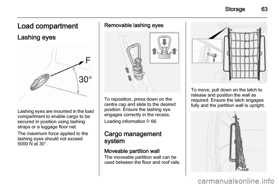 VAUXHALL MOVANO_B 2014  Owners Manual Storage63Load compartment
Lashing eyes
Lashing eyes are mounted in the load
compartment to enable cargo to be secured in position using lashing
straps or a luggage floor net.
The maximum force applied