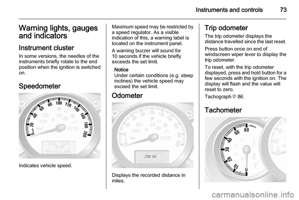VAUXHALL MOVANO_B 2014  Owners Manual Instruments and controls73Warning lights, gauges
and indicators
Instrument cluster
In some versions, the needles of the
instruments briefly rotate to the end
position when the ignition is switched on.