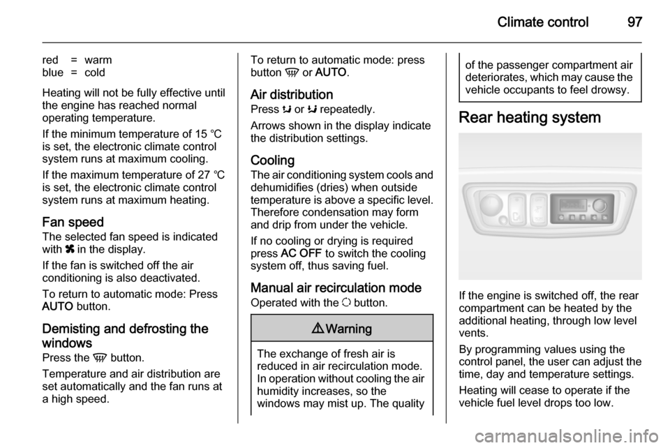 VAUXHALL MOVANO_B 2014  Owners Manual Climate control97
red=warmblue=cold
Heating will not be fully effective until
the engine has reached normal
operating temperature.
If the minimum temperature of 15 ℃
is set, the electronic climate c