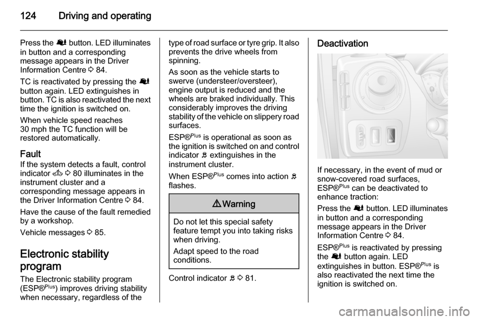 VAUXHALL MOVANO_B 2015 Owners Manual 124Driving and operating
Press the Ø button. LED illuminates
in button and a corresponding message appears in the Driver
Information Centre 3 84.
TC is reactivated by pressing the Ø
button again. VAUXHALL MOVANO_B 2015 Owners Manual 124Driving and operating
Press the Ø button. LED illuminates
in button and a corresponding message appears in the Driver
Information Centre 3 84.
TC is reactivated by pressing the Ø
button again.