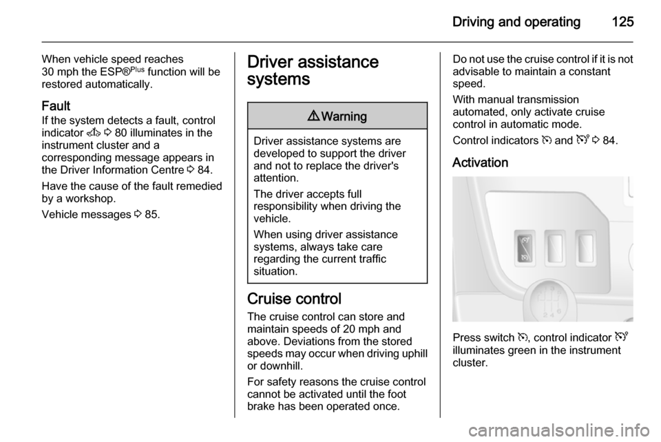 VAUXHALL MOVANO_B 2015 Owners Manual Driving and operating125
When vehicle speed reaches
30 mph the ESP® Plus
function will be
restored automatically.
Fault
If the system detects a fault, control indicator A 3 80 illuminates in the
i VAUXHALL MOVANO_B 2015 Owners Manual Driving and operating125
When vehicle speed reaches
30 mph the ESP® Plus
function will be
restored automatically.
Fault
If the system detects a fault, control indicator A 3 80 illuminates in the
i