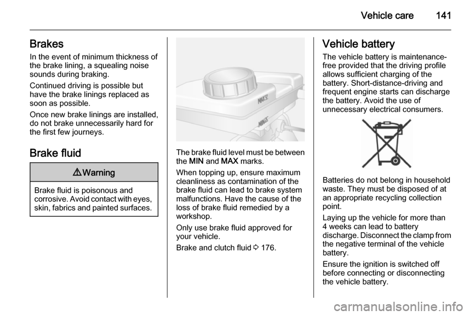 VAUXHALL MOVANO_B 2015 Owners Manual Vehicle care141BrakesIn the event of minimum thickness ofthe brake lining, a squealing noise
sounds during braking.
Continued driving is possible but
have the brake linings replaced as
soon as possibl VAUXHALL MOVANO_B 2015 Owners Manual Vehicle care141BrakesIn the event of minimum thickness ofthe brake lining, a squealing noise
sounds during braking.
Continued driving is possible but
have the brake linings replaced as
soon as possibl
