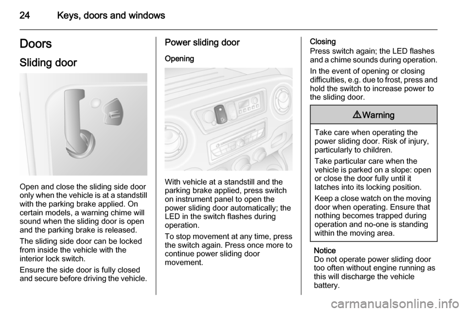 VAUXHALL MOVANO_B 2015 Owners Manual 24Keys, doors and windowsDoors
Sliding door
Open and close the sliding side door
only when the vehicle is at a standstill with the parking brake applied. On
certain models, a warning chime will
sound VAUXHALL MOVANO_B 2015 Owners Manual 24Keys, doors and windowsDoors
Sliding door
Open and close the sliding side door
only when the vehicle is at a standstill with the parking brake applied. On
certain models, a warning chime will
sound