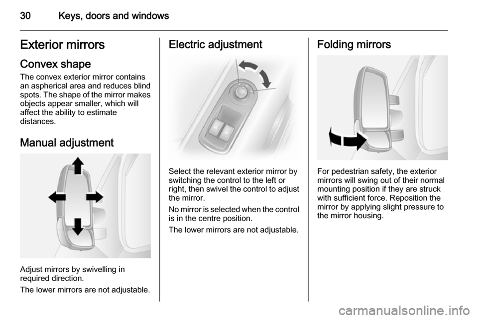 VAUXHALL MOVANO_B 2015  Owners Manual 30Keys, doors and windowsExterior mirrors
Convex shape
The convex exterior mirror contains
an aspherical area and reduces blind spots. The shape of the mirror makes
objects appear smaller, which will
