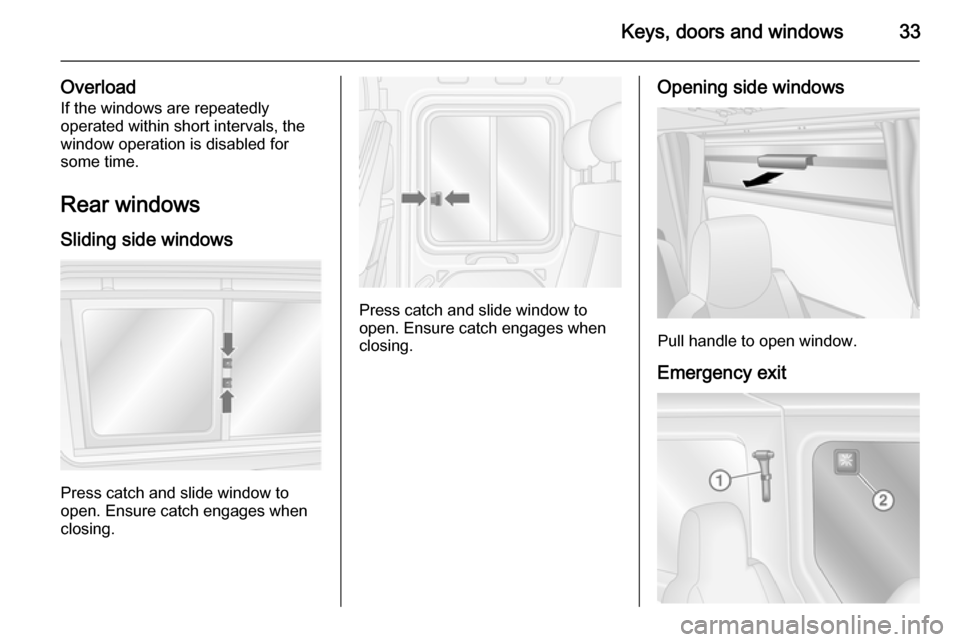 VAUXHALL MOVANO_B 2015  Owners Manual Keys, doors and windows33
OverloadIf the windows are repeatedly
operated within short intervals, the
window operation is disabled for
some time.
Rear windows
Sliding side windows
Press catch and slide