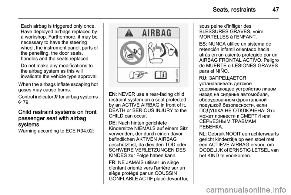 VAUXHALL MOVANO_B 2015 Owners Manual Seats, restraints47
Each airbag is triggered only once.
Have deployed airbags replaced by
a workshop. Furthermore, it may be
necessary to have the steering
wheel, the instrument panel, parts of
the pa VAUXHALL MOVANO_B 2015 Owners Manual Seats, restraints47
Each airbag is triggered only once.
Have deployed airbags replaced by
a workshop. Furthermore, it may be
necessary to have the steering
wheel, the instrument panel, parts of
the pa