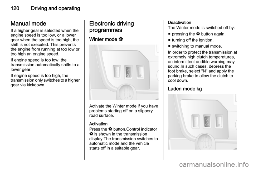 VAUXHALL MOVANO_B 2015.5 Owners Manual 120Driving and operatingManual modeIf a higher gear is selected when the
engine speed is too low, or a lower
gear when the speed is too high, the
shift is not executed. This prevents
the engine from r VAUXHALL MOVANO_B 2015.5 Owners Manual 120Driving and operatingManual modeIf a higher gear is selected when the
engine speed is too low, or a lower
gear when the speed is too high, the
shift is not executed. This prevents
the engine from r