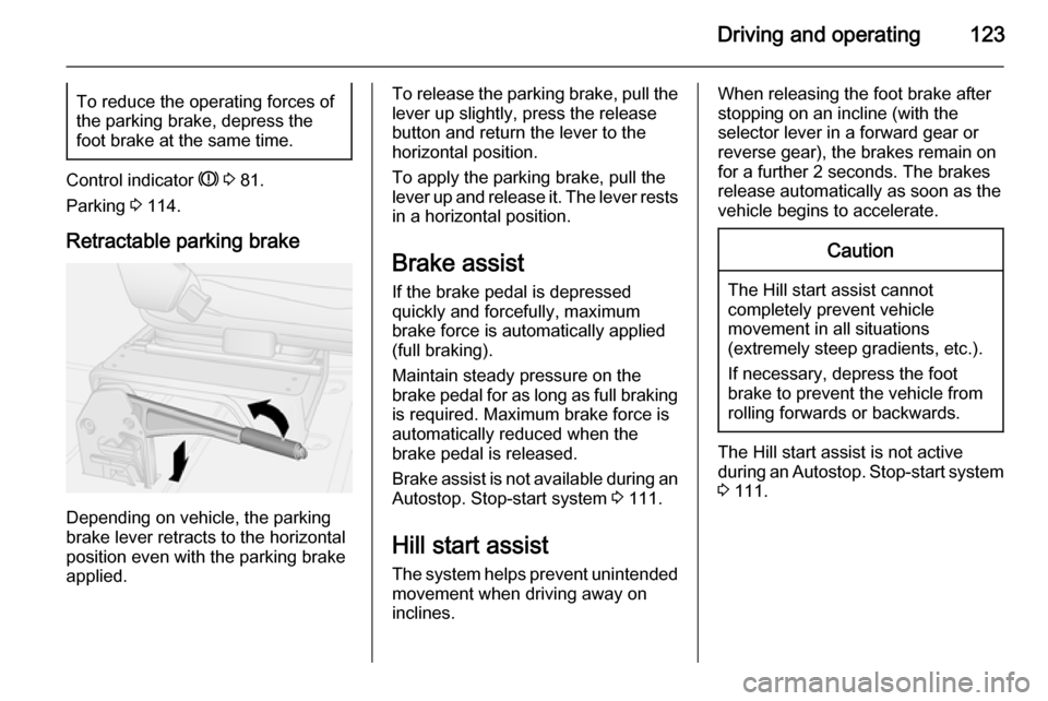 VAUXHALL MOVANO_B 2015.5 Owners Manual Driving and operating123To reduce the operating forces of
the parking brake, depress the
foot brake at the same time.
Control indicator R 3 81.
Parking 3 114.
Retractable parking brake
Depending on VAUXHALL MOVANO_B 2015.5 Owners Manual Driving and operating123To reduce the operating forces of
the parking brake, depress the
foot brake at the same time.
Control indicator R 3 81.
Parking 3 114.
Retractable parking brake
Depending on