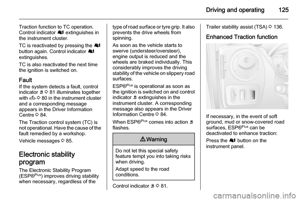 VAUXHALL MOVANO_B 2015.5 Owners Manual Driving and operating125
Traction function to TC operation.
Control indicator Ø extinguishes in
the instrument cluster.
TC is reactivated by pressing the Ø
button again. Control indicator Ø
exti VAUXHALL MOVANO_B 2015.5 Owners Manual Driving and operating125
Traction function to TC operation.
Control indicator Ø extinguishes in
the instrument cluster.
TC is reactivated by pressing the Ø
button again. Control indicator Ø
exti