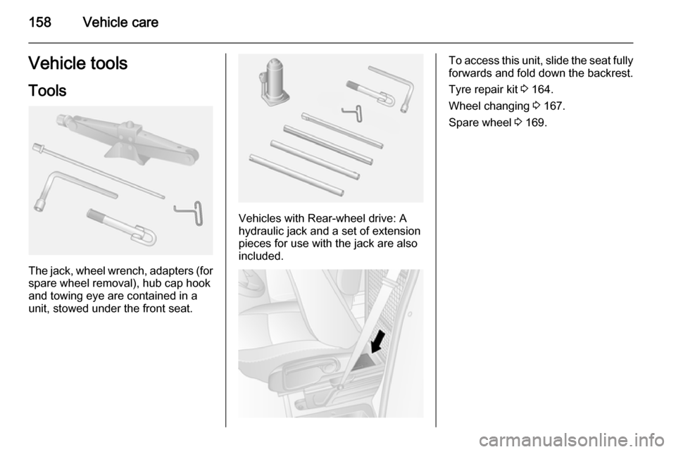 VAUXHALL MOVANO_B 2015.5  Owners Manual 158Vehicle careVehicle toolsTools
The jack, wheel wrench, adapters (for
spare wheel removal), hub cap hook
and towing eye are contained in a
unit, stowed under the front seat.
Vehicles with Rear-wheel