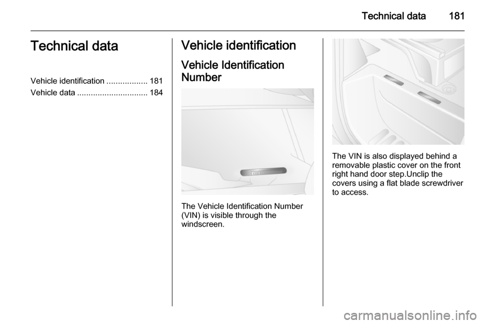 VAUXHALL MOVANO_B 2015.5  Owners Manual Technical data181Technical dataVehicle identification..................181
Vehicle data ............................... 184Vehicle identification
Vehicle Identification
Number
The Vehicle Identificati