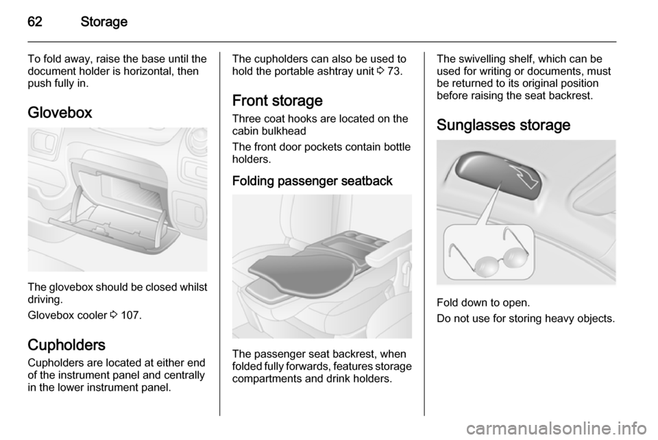 VAUXHALL MOVANO_B 2015.5  Owners Manual 62Storage
To fold away, raise the base until thedocument holder is horizontal, then
push fully in.
Glovebox
The glovebox should be closed whilst driving.
Glovebox cooler  3 107.
Cupholders
Cupholders 