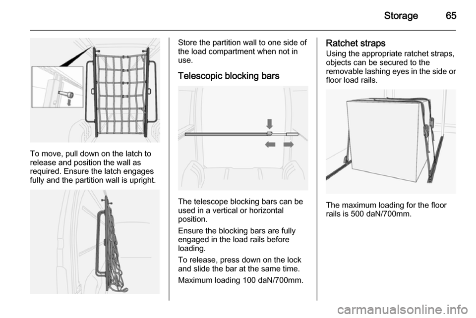 VAUXHALL MOVANO_B 2015.5  Owners Manual Storage65
To move, pull down on the latch to
release and position the wall as
required. Ensure the latch engages fully and the partition wall is upright.
Store the partition wall to one side of
the lo