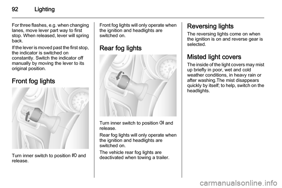 VAUXHALL MOVANO_B 2015.5  Owners Manual 92Lighting
For three flashes, e.g. when changing
lanes, move lever part way to first stop. When released, lever will spring
back.
If the lever is moved past the first stop, the indicator is switched o