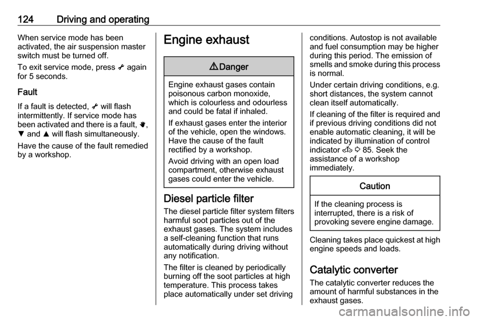 VAUXHALL MOVANO_B 2016  Owners Manual 124Driving and operatingWhen service mode has been
activated, the air suspension master switch must be turned off.
To exit service mode, press  i again
for 5 seconds.
Fault
If a fault is detected,  i 