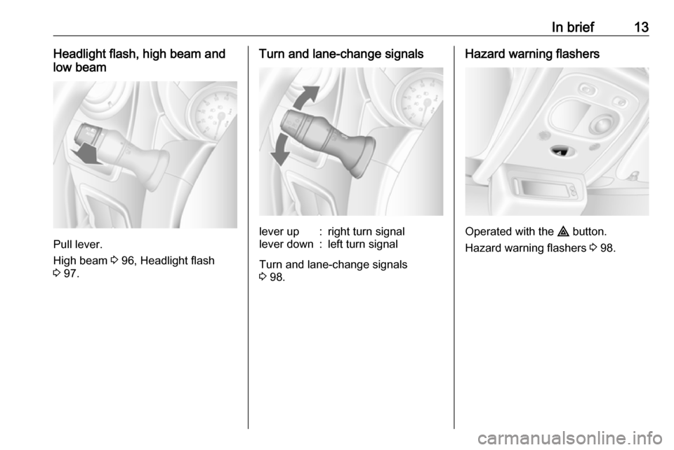VAUXHALL MOVANO_B 2016  Owners Manual In brief13Headlight flash, high beam and
low beam
Pull lever.
High beam  3 96, Headlight flash
3  97.
Turn and lane-change signalslever up:right turn signallever down:left turn signal
Turn and lane-ch